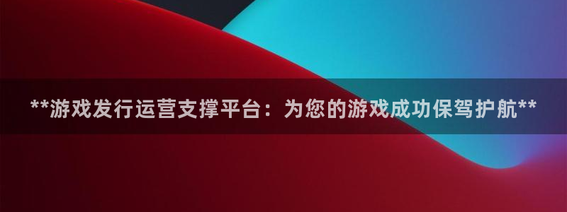 新城平台登录入口：**游戏发行运营支撑平台：为您的游戏成功保驾护航**