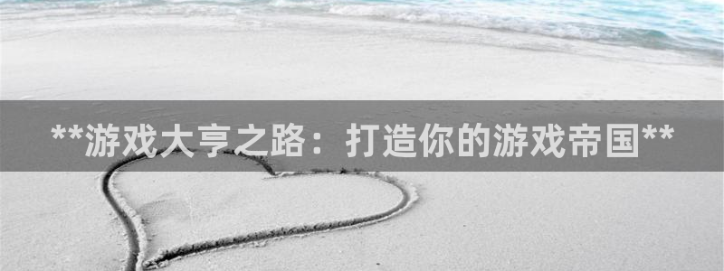 新城平台注册流程：**游戏大亨之路：打造你的游戏帝国**